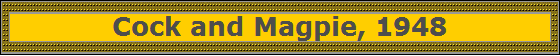 Cock and Magpie, 1948